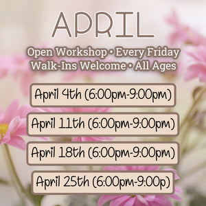 APRIL: FRIDAY NIGHT - OPEN WORKSHOP (6:00pm-9:00pm)