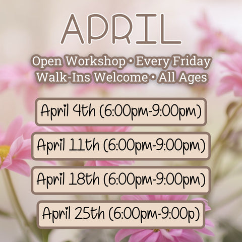 APRIL: FRIDAY NIGHT - OPEN WORKSHOP (6:00pm-9:00pm)